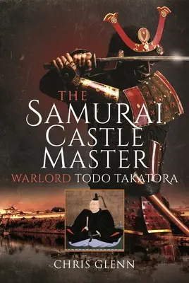 El maestro del castillo samurái: Warlord Todo Takatora - The Samurai Castle Master: Warlord Todo Takatora