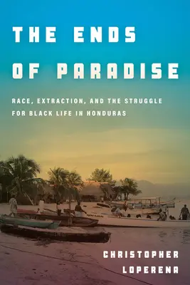 Los confines del paraíso: Raza, extracción y lucha por la vida de los negros en Honduras - The Ends of Paradise: Race, Extraction, and the Struggle for Black Life in Honduras