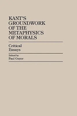 Los fundamentos de la metafísica moral de Kant: Ensayos críticos - Kant's Groundwork of the Metaphysics of Morals: Critical Essays