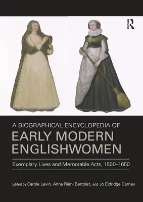 Enciclopedia biográfica de las primeras mujeres inglesas modernas: Vidas ejemplares y actos memorables, 1500-1650 - A Biographical Encyclopedia of Early Modern Englishwomen: Exemplary Lives and Memorable Acts, 1500-1650