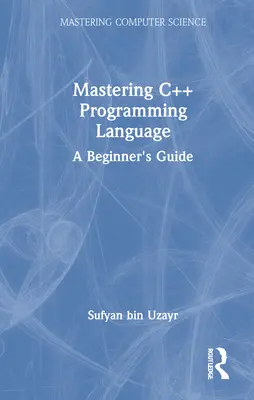 Dominio del lenguaje de programación C++: Guía para principiantes - Mastering C++ Programming Language: A Beginner's Guide