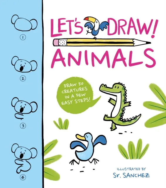 ¡Dibujemos! Animales - ¡Dibuja 50 criaturas en pocos pasos! - Let's Draw! Animals - Draw 50 Creatures in a Few Easy Steps!