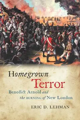 Homegrown Terror: Benedict Arnold y la quema de New London - Homegrown Terror: Benedict Arnold and the Burning of New London