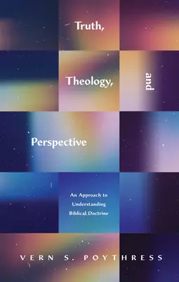 Verdad, teología y perspectiva: Una aproximación a la comprensión de la doctrina bíblica - Truth, Theology, and Perspective: An Approach to Understanding Biblical Doctrine