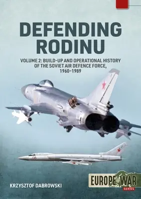 La defensa de Rodinu: Volumen 2 - Desarrollo e historia operativa de la Fuerza de Defensa Aérea Soviética, 1961-1991 - Defending Rodinu: Volume 2 - Development and Operational History of the Soviet Air Defence Force, 1961-1991