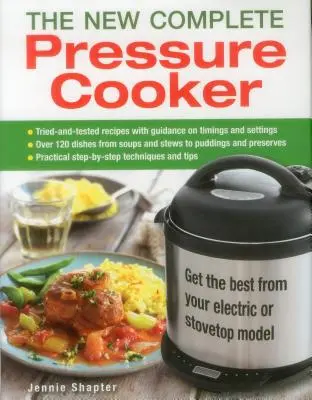 La nueva olla a presión completa: Obtenga lo mejor de su modelo eléctrico o de cocina - The New Complete Pressure Cooker: Get the Best from Your Electric or Stovetop Model