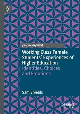 Experiencias de las estudiantes de clase trabajadora en la educación superior: Identidades, elecciones y emociones - Working Class Female Students' Experiences of Higher Education: Identities, Choices and Emotions