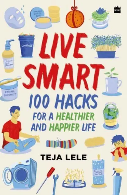 Vivir con inteligencia: 100 trucos para una vida más sana y feliz - Live Smart - 100 Hacks for a Healthier and Happier Life