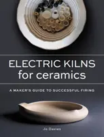 Hornos eléctricos para cerámica - Guía del fabricante para una cocción satisfactoria - Electric Kilns for Ceramics - A Makers Guide to Successful Firing