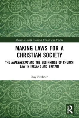 Haciendo Leyes para una Sociedad Cristiana: La Hibernensis y los comienzos del derecho eclesiástico en Irlanda y Gran Bretaña - Making Laws for a Christian Society: The Hibernensis and the Beginnings of Church Law in Ireland and Britain