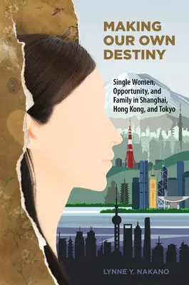 Forjar nuestro propio destino: Mujeres solteras, oportunidades y familia en Shanghai, Hong Kong y Tokio - Making Our Own Destiny: Single Women, Opportunity, and Family in Shanghai, Hong Kong, and Tokyo