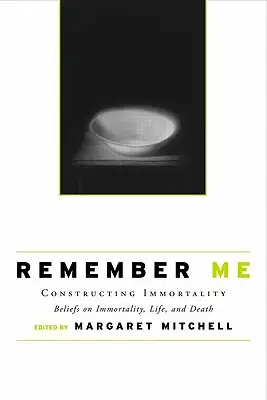 Recuérdame Construir la inmortalidad - Creencias sobre la inmortalidad, la vida y la muerte - Remember Me: Constructing Immortality - Beliefs on Immortality, Life, and Death