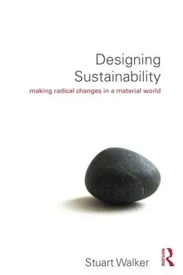 Diseñar la sostenibilidad: Cambios radicales en un mundo material - Designing Sustainability: Making Radical Changes in a Material World