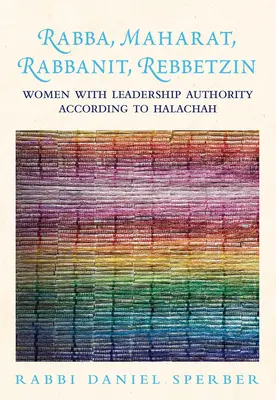 Rabba, Maharat, Rabbanit, Rebbetzin: Mujeres con autoridad de liderazgo según la Halajá - Rabba, Maharat, Rabbanit, Rebbetzin: Women with Leadership Authority According to Halachah