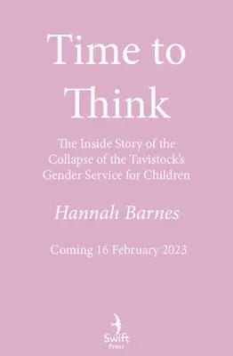 Time to Think - The Inside Story of the Collapse of the Tavistock's Gender Service for Children (Tiempo de pensar: la historia del colapso del servicio de Tavistock para niños) - Time to Think - The Inside Story of the Collapse of the Tavistock's Gender Service for Children