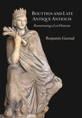 Bouttios y la Antigüedad tardía: La reconstrucción de un historiador perdido - Bouttios and Late Antique Antioch: Reconstructing a Lost Historian