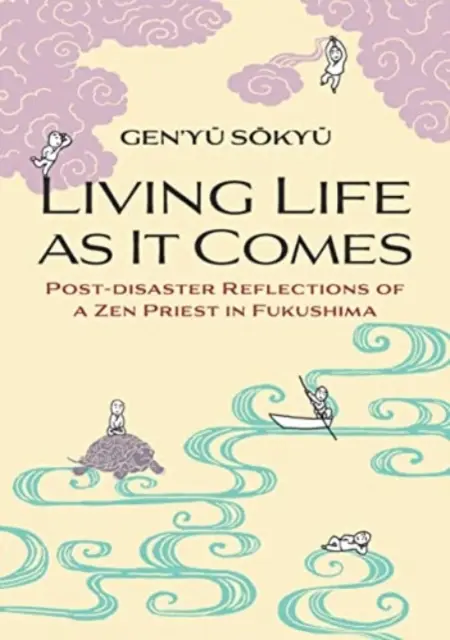 Vivir la vida como viene - Reflexiones de un sacerdote zen en Fukushima tras la catástrofe - Living Life as it Comes - Post-Disaster Reflections of a Zen Priest in Fukushima