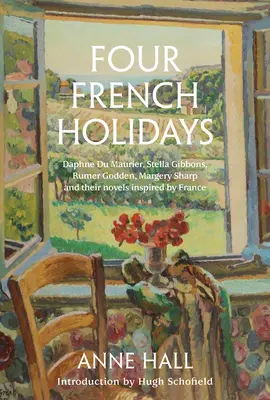 Cuatro fiestas francesas: Daphne Du Maurier, Stella Gibbons, Rumer Godden, Margery Sharp y sus novelas inspiradas en Francia - Four French Holidays: Daphne Du Maurier, Stella Gibbons, Rumer Godden, Margery Sharp and Their Novels Inspired by France