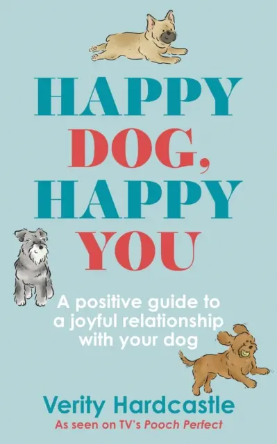 Perro feliz, tú feliz: Construye una relación feliz con tu perro - Happy Dog, Happy You: Build a Joyful Relationship with Your Dog