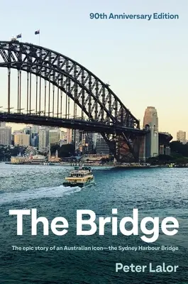 El puente: La épica historia de un icono australiano: el puente del puerto de Sídney - The Bridge: The Epic Story of an Australian Icon - The Sydney Harbour Bridge