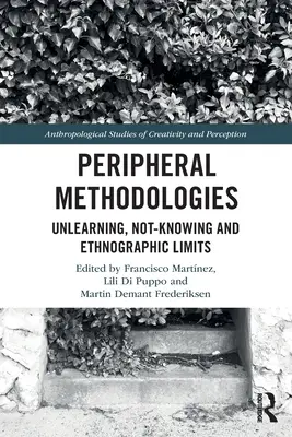 Metodologías periféricas: Desaprendizaje, desconocimiento y límites etnográficos - Peripheral Methodologies: Unlearning, Not-Knowing and Ethnographic Limits