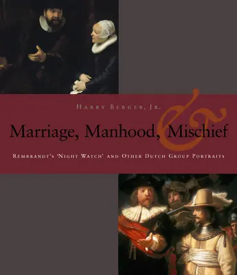 Hombría, matrimonio y travesuras: La ronda de noche de Rembrandt y otros retratos de grupo holandeses - Manhood, Marriage, and Mischief: Rembrandt's 'Night Watch' and Other Dutch Group Portraits