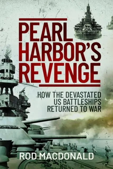 La venganza de Pearl Harbor: cómo los devastados acorazados estadounidenses volvieron a la guerra - Pearl Harbor's Revenge: How the Devastated U.S. Battleships Returned to War