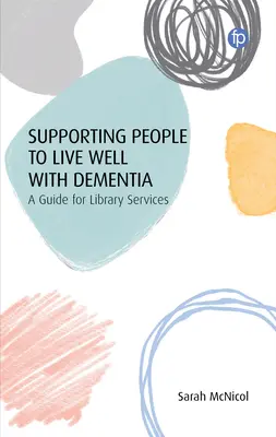 Cómo ayudar a las personas a vivir bien con demencia: Guía para los servicios bibliotecarios - Supporting People to Live Well with Dementia: A Guide for Library Services