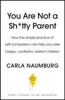 No eres un padre de mierda: cómo practicar la autocompasión y darte un respiro - You Are Not a Sh*tty Parent - How to Practise Self-Compassion and Give Yourself a Break