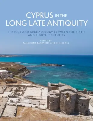 Chipre en la larga Antigüedad tardía: historia y arqueología entre los siglos VI y VIII - Cyprus in the Long Late Antiquity: History and Archaeology Between the Sixth and the Eighth Centuries