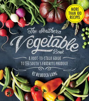 El libro de las verduras del sur: Una guía de raíz a tallo de los productos favoritos del Sur (Southern Living) - The Southern Vegetable Book: A Root-To-Stalk Guide to the South's Favorite Produce (Southern Living)