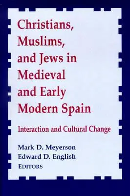 Cristianos, musulmanes y judíos en la España medieval y moderna: Interacción y cambio cultural - Christians, Muslims, and Jews in Medieval and Early Modern Spain: Interactionand Cultural Change