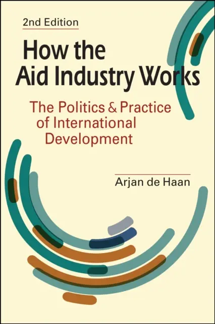 Cómo funciona la industria de la ayuda - Política y práctica del desarrollo internacional - How the Aid Industry Works - The Politics & Practice of International Development