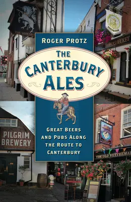 Las cervezas de Canterbury: Grandes cervezas y pubs a lo largo de la ruta a Canterbury - The Canterbury Ales: Great Beers and Pubs Along the Route to Canterbury