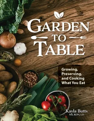 Garden to Table Cookbook: Una guía para cultivar, conservar y cocinar lo que comes - Garden to Table Cookbook: A Guide to Growing, Preserving, and Cooking What You Eat