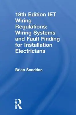 Normativa IET sobre cableado: Sistemas de cableado y localización de averías para instaladores eléctricos - Iet Wiring Regulations: Wiring Systems and Fault Finding for Installation Electricians