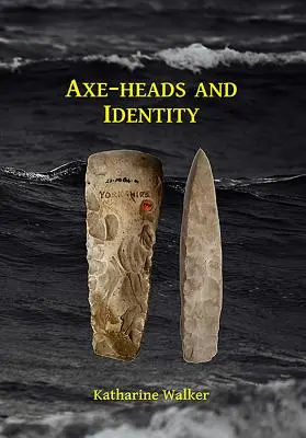 Cabezas de hacha e identidad: Una investigación sobre el papel de las cabezas de hacha importadas en la formación de la identidad en la Gran Bretaña neolítica - Axe-Heads and Identity: An Investigation Into the Roles of Imported Axe-Heads in Identity Formation in Neolithic Britain
