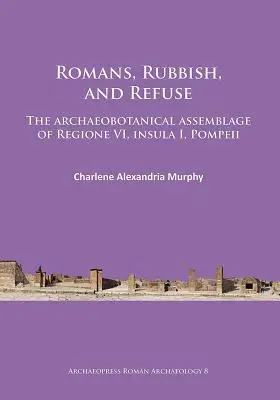 Romanos, basura y desechos: el conjunto arqueobotánico de la Regione VI, Insula I, Pompeya - Romans, Rubbish, and Refuse: The Archaeobotanical Assemblage of Regione VI, Insula I, Pompeii