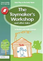 El taller del juguetero y otros cuentos: Juegos de rol en los primeros años Actividades teatrales para niños de 3 a 7 años - The Toymaker's workshop and Other Tales: Role Play in the Early Years Drama Activities for 3-7 year-olds