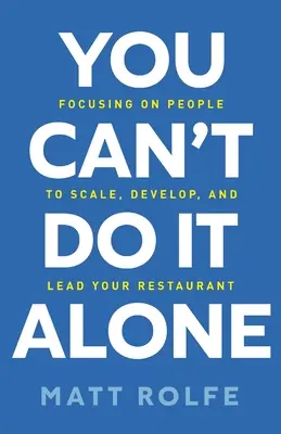 No puede hacerlo solo: Cómo centrarse en las personas para ampliar, desarrollar y dirigir su restaurante - You Can't Do It Alone: Focusing on People to Scale, Develop, and Lead Your Restaurant