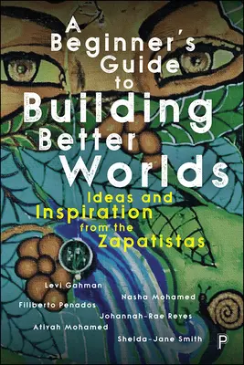 Guía para principiantes para construir mundos mejores: Ideas e inspiración de los zapatistas - A Beginner's Guide to Building Better Worlds: Ideas and Inspiration from the Zapatistas
