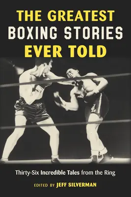 Las mejores historias de boxeo jamás contadas: Treinta y seis historias increíbles desde el ring - The Greatest Boxing Stories Ever Told: Thirty-Six Incredible Tales from the Ring
