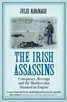 Los asesinos irlandeses: conspiración, venganza y los asesinatos que aturdieron a un imperio (Kavanagh Julie (autora)) - Irish Assassins - Conspiracy, Revenge and the Murders that Stunned an Empire (Kavanagh Julie (author))