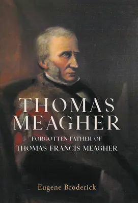 Thomas Meagher El padre olvidado de Thomas Francis Meagher - Thomas Meagher: Forgotten Father of Thomas Francis Meagher