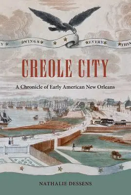 Ciudad criolla: Crónica de la Nueva Orleans americana de los primeros tiempos - Creole City: A Chronicle of Early American New Orleans
