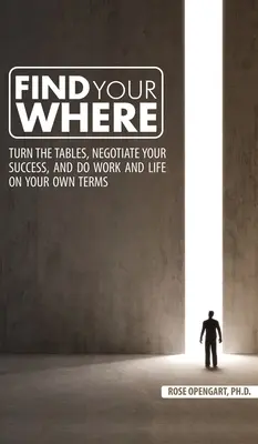 Find Your Where: Da la vuelta a la tortilla, negocia tu éxito y trabaja y vive a tu manera - Find Your Where: Turn the Tables, Negotiate Your Success, and Do Work and Life on Your Own Terms