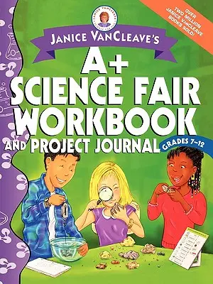 A+ Science Fair Workbook and Project Journal de Janice VanCleave: Grados 7-12 - Janice VanCleave's A+ Science Fair Workbook and Project Journal: Grades 7-12