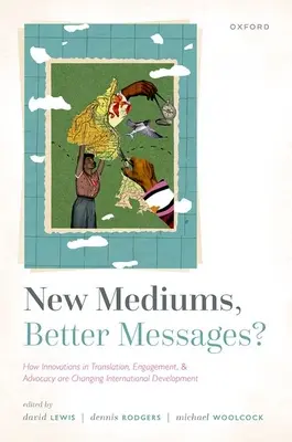 Nuevos medios, mejores mensajes: Cómo las innovaciones en traducción, compromiso y promoción están cambiando el desarrollo internacional - New Mediums, Better Messages?: How Innovations in Translation, Engagement, and Advocacy Are Changing International Development