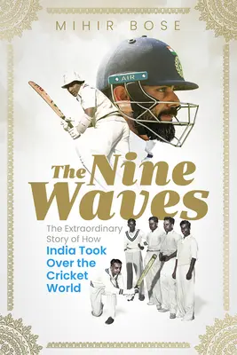 Las nueve olas: La extraordinaria historia de cómo la India conquistó el mundo del críquet - The Nine Waves: The Extraordinary Story of How India Took Over the Cricket World