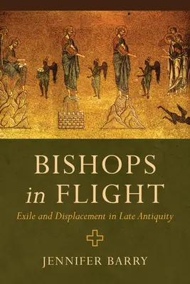 Obispos en fuga: Exilio y desplazamiento en la Antigüedad tardía - Bishops in Flight: Exile and Displacement in Late Antiquity